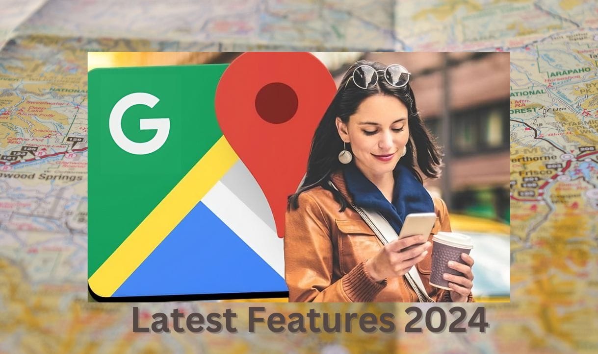 Latest google maps Features